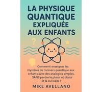LA PHYSIQUE QUANTIQUE EXPLIQUÉE AUX ENFANTS: Comment enseigner les mystères de l'univers quantique aux enfants avec des analogies simples, SANS perdre le plaisir et la curiosité !