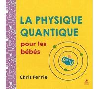 La physique quantique pour les bebes - Chris Ferrie - Place Des Victoires Eds - cartonné - Document jeunesse