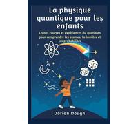 La physique quantique pour les enfants: Leçons courtes et expériences du quotidien pour comprendre les atomes, la lumière et les probabilités