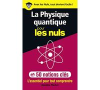 La physique quantique pour les Nuls en 50 notions clés - L'essentiel pour tout comprendre: L'essentiel pour tout comprendre