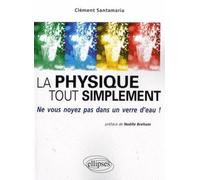 La physique tout simplement. Ne vous noyez pas dans un verre d'eau Ne vous noyez pas dans un verre d'eau! - Clément Santamaria - Ellipses - broché - Essai