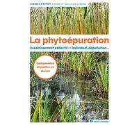 La phytoépuration: Assainissement collectif et individuel, dépollution, ...