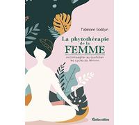 La Phytothérapie De La Femme - Accompagner Au Quotidien Les Cycles Du Féminin