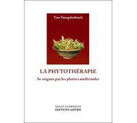 La phytothérapie - Se soigner par les plantes médicinales - Yves Vanopdenbosch - Amyris Eds - broché - Essai