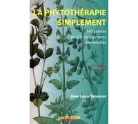 La phytotherapie simplement 2e ed augmentee - 140 plantes et 127 compléments alimentaires - Jean-Louis Tensorer - Sauramps Medical - Livre
