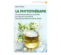 La phytothérapie Une synthèse de référence illustrée pour découvrir les vertus et profiter des bienfaits des plantes. - Sylvie Verbois - Eyrolles - broché - Essai
