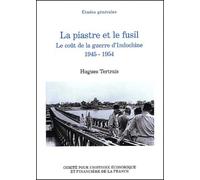 LA PIASTRE ET LE FUSIL. LE COÛT DE LA GUERRE D'INDOCHINE, 1945-1954