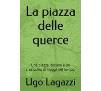 La piazza delle querce: Una piazza italiana è un crocicchio di viaggi nel tempo.