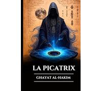 LA PICATRIX: GHAYAT AL-HAKIM: Grimoire perdu de magie astrale, d'alchimie et de sagesse ésotérique, secrets de l'astrologie hermétique et lois de l'univers (French Edition)