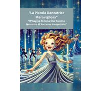 La Piccola Danzatrice Meravigliosa": "Il Viaggio Di Elena: Dal Talento Nascosto Al Successo Inaspettato