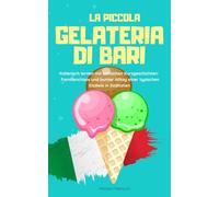 La piccola gelateria di Bari: Italienisch lernen mit einfachen Kurzgeschichten: Familienchaos und bunter Alltag einer typischen Eisdiele in Süditalien