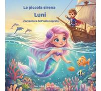 la piccola sirena Luni - L’avventura dell’isola segreta: Libro illustrato magico sull’amicizia e sull’avventura per bambini dai 3 ai 8 anni | Storia della buonanotte