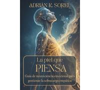 LA PIEL QUE PIENSA. Guía de neurociencia emocional para gestionar la sobrecarga empática: Neurociencia práctica para empatas y personas altamente sensibles.
