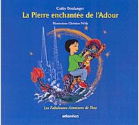 La pierre enchantée de l'Adour - les fabuleuses aventures de Théo Les fabuleuses aventures de Théo - Cathy Boulanger - Atlantica Eds - broché - Album jeunesse