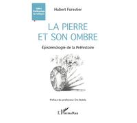 La pierre et son ombre Épistémologie de la Préhistoire - Hubert Forestier - L'harmattan - broché - Essai