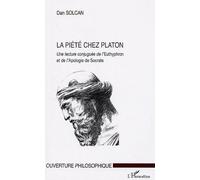 La piété chez Platon Une lecture conjuguée de l'Euthyphron et de l'Apologie de Socrate - Dan Solcan - L'harmattan - broché - Essai