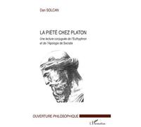 La piété chez Platon Une lecture conjuguée de l'Euthyphron et de l'Apologie de Socrate - Dan Solcan - L'harmattan - broché - Essai