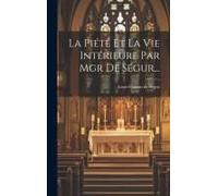 La Piété Et La Vie Intérieure Par Mgr De Ségur...