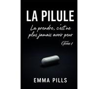 LA PILULE Tome 1 La prendre, c’est ne plus jamais avoir peur: Et si une simple gélule pouvait changer votre vie ? La prendriez vous ? Un roman ... pourquoi parfois… il vaut mieux avoir peur.