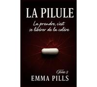 LA PILULE Tome 3 La prendre, c’est se libérer de la colère: seriez-vous prêt à vivre sans colère… même si cela signifiait ne plus exister ?
