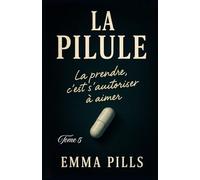 LA PILULE Tome 5 : La prendre, c’est s’autoriser à aimer: Un thriller psychologique intimiste, haletant et bouleversant, qui explore nos peurs les plus profondes et ce besoin vital d’être aimé.