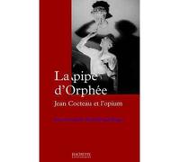 La pipe d'Orphée Jean Cocteau et l'opium - Emmanuelle Retaillaud-Bajac - Hachette Litterature - broché - Essai