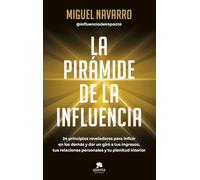 La pirámide de la influencia: 24 principios reveladores para influir en los demás y dar un giro a tus ingresos, tus relaciones personales y tu plenitud interior