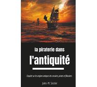 La piraterie dans l'Antiquité: Enquête sur les ancêtres des corsaires, pirates et flibustiers