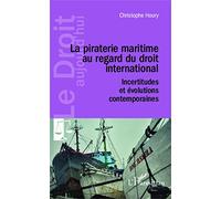 La Piraterie Maritime Au Regard Du Droit International - Incertitudes Et Évolutions Contemporaines