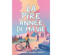 La pire annee de ma vie v 01 - Catherine Girard-Audet - Les Malins - broché - Roman adolescent