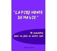 La pire honte de ma vie : 10 anecdotes pour ne plus se sentir seul