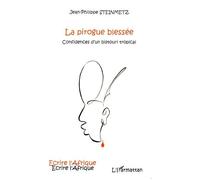 La pirogue blessée Confidences d'un bistouri tropical - Jean-Philippe Steinmetz - L'harmattan - broché - Roman