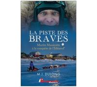La Piste Des Braves - Martin Massicotte À La Conquête De L'iditarod