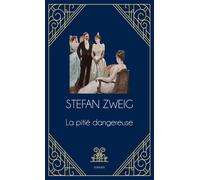 La pitié dangereuse: Un classique du XXe siècle, seul roman achevé du plus populaire des auteurs de langue allemande