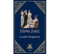 La pitié dangereuse: Un classique du XXe siècle, seul roman achevé du plus populaire des auteurs de langue allemande