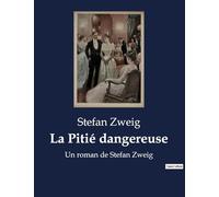 La Pitié dangereuse: Un roman de Stefan Zweig