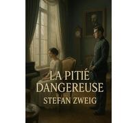 La Pitié dangereuse: Un roman psychologique sur la compassion, la responsabilité et les pièges de l'âme humaine