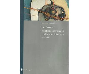 La pittura contemporanea in Italia meridionale 1945-1990