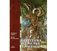 La pittura in Liguria. Il Medioevo. Ediz. illustrata