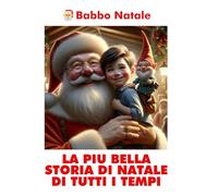 LA PIÙ BELLA STORIA DI NATALE DI TUTTI I TEMPI: scritta da Babbo Natale in persona