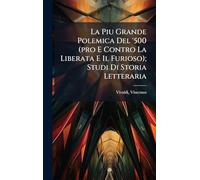 La Piu Grande Polemica Del '500 (pro E Contro La Liberata E Il Furioso); Studi Di Storia Letteraria