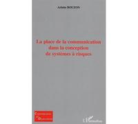 La place de la communication dans la conception de systèmes à risques - Arlette Bouzon - L'harmattan - broché - Essai
