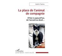 La place de l'animal de compagnie D'hier à aujourd'hui, de l'accueil au deuil… - Isabelle Papieau - L'harmattan - broché - Essai