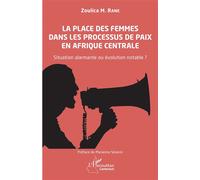 La place des femmes dans les processus de paix en Afrique centrale Situation alarmante ou évolution notable ? - Zoulica Rane Mkpouwoupieko - L'harmattan - broché - Essai