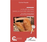 La place du pain dans la culture grecque Une tradition séculaire ignorée dans la formation professionnelle - Corinne Pouyade - L'harmattan - broché - Essai