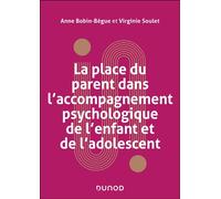 La place du parent dans l'accompagnement psychologique de l'enfant et de l'adolescent - Anne Bobin-Bègue - Dunod - broché - Essai