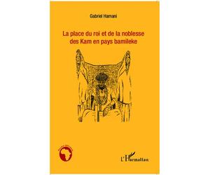 La place du roi et de la noblesse des Kam en pays bamileke - Gabriel Hamani - L'harmattan - broché - Essai