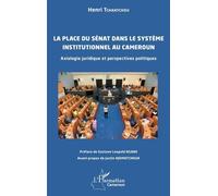 La Place Du Sénat Dans Le Système Institutionnel Au Cameroun - Axiologie Juridique Et Perspectives Politiques