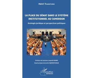 La place du Sénat dans le système institutionnel au Cameroun Axiologie juridique et perspectives politiques - Henri Tchantchou - L'harmattan - broché - Etude