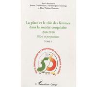 La Place Et Le Rôle Des Femmes Dans La Société Congolaise - Tome 1 : 1960-2010, Bilan Et Perspectives